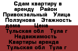 Сдам квартиру в аренду › Район ­ Привокзальный › Улица ­ Ползунова › Этажность дома ­ 5 › Цена ­ 12 000 - Тульская обл., Тула г. Недвижимость » Квартиры аренда   . Тульская обл.,Тула г.